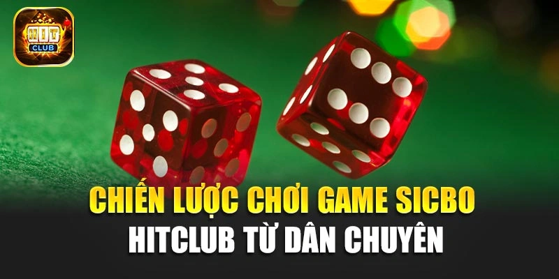 Chiến lược chơi game Sicbo Hitclub từ dân chuyên
