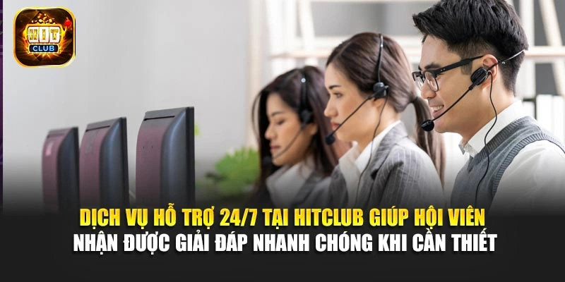 Dịch vụ hỗ trợ 24/7 tại Hitclub giúp hội viên nhận được giải đáp nhanh chóng khi cần thiết