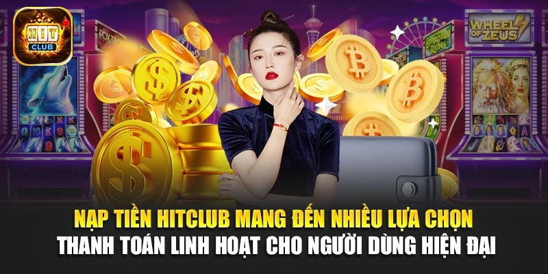 Nạp tiền Hitclub mang đến nhiều lựa chọn thanh toán linh hoạt cho người dùng hiện đại