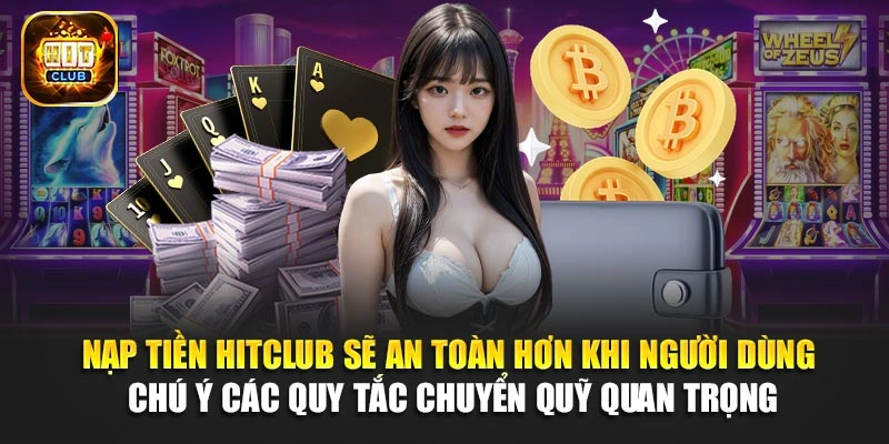Nạp tiền Hitclub sẽ an toàn hơn khi người dùng chú ý các quy tắc chuyển quỹ quan trọng