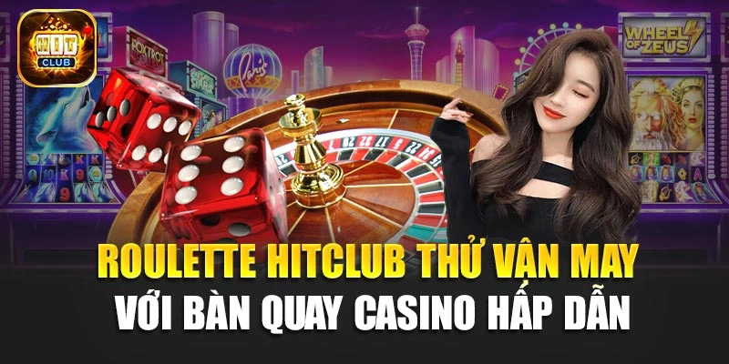 Roulette Hitclub – Thử Vận May Với Bàn Quay Casino Hấp Dẫn