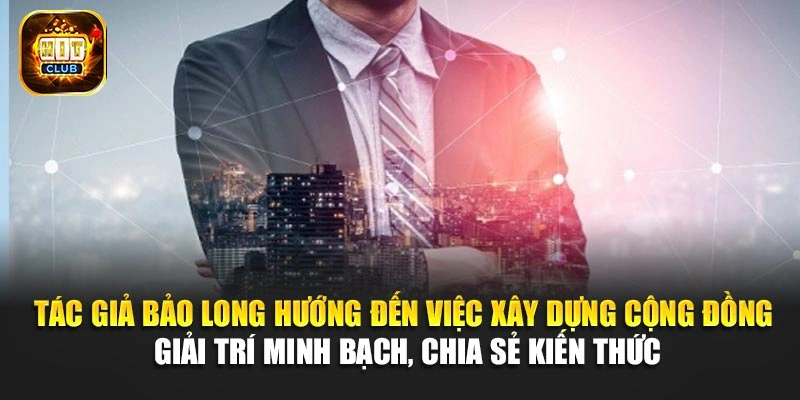Tác giả Bảo Long hướng đến việc xây dựng cộng đồng giải trí minh bạch, chia sẻ kiến thức