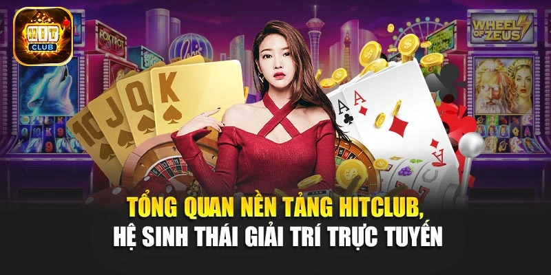 Tổng quan nền tảng Hitclub, hệ sinh thái giải trí trực tuyến