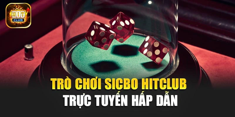 Trò chơi Sicbo Hitclub trực tuyến hấp dẫn